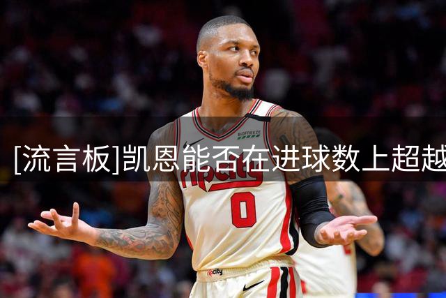 [流言板]凯恩能否在进球数上超越莱万？哈曼：他有能力，但无法完成
